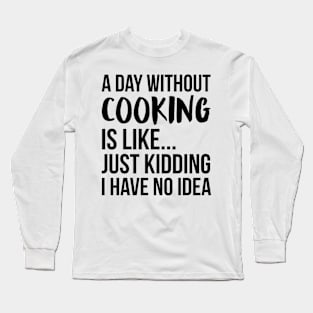 A Day Without Cooking Long Sleeve T-Shirt